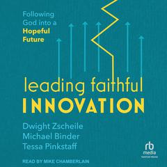 Leading Faithful Innovation: Following God into a Hopeful Future Audiobook, by Dwight Zscheile