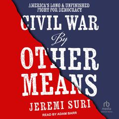 Civil War by Other Means: Americas Long and Unfinished Fight for Democracy Audiobook, by Jeremi Suri