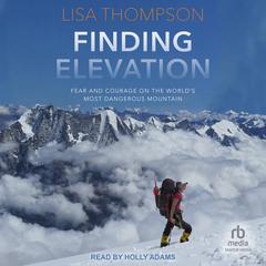 Finding Elevation: Fear and Courage on the World's Most Dangerous Mountain Audiobook, by Lisa Thompson