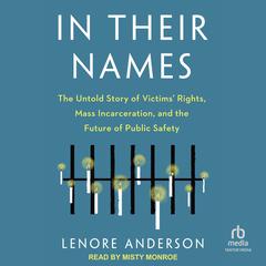 In Their Names: The Untold Story of Victims Rights, Mass Incarceration, and the Future of Public Safety Audiobook, by Lenore Anderson