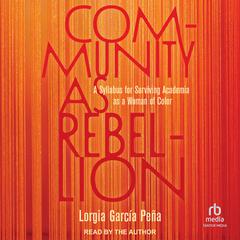 Community as Rebellion: A Syllabus for Surviving Academia as a Woman of Color Audiobook, by Lorgia García Peña