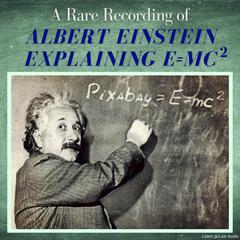 A Rare Recording of Albert Einstein Explaining E=MC(squared) Audiobook, by Albert Einstein