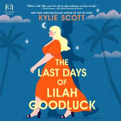 The Last Days of Lilah Goodluck Audiobook, by Kylie Scott