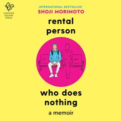 Rental Person Who Does Nothing: The True Adventures of Japans Do-Nothing Rental Person Audiobook, by Shoji Morimoto