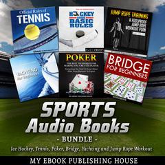 Sports Audio Books Bundle: Ice Hockey, Tennis, Poker, Bridge, Yachting and Jump Rope Workout Audiobook, by My Ebook Publishing House