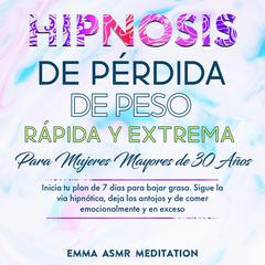 Hipnosis de pérdida de peso rápida y extrema para mujeres mayores de 30 años Audiobook, by Emma ASMR Meditation