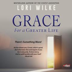 Grace for a Greater Life Audiobook, by Lori Wilke