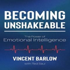 Becoming Unshakeable: The Power of Emotional Intelligence Audiobook, by Vincent Barlow