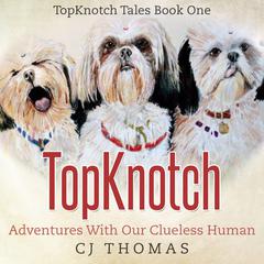 TopKnotch: Adventures with our Clueless Human Audiobook, by CJ Thomas