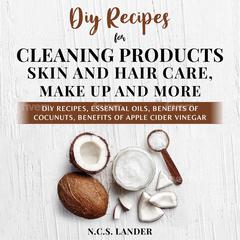 Diy Recipes For Cleaning Products, Skin And Hair Care, Make Up and More Audiobook, by N C.S Lander