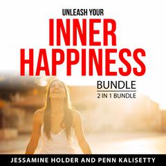 Unleash Your Inner Happiness Bundle, 2 in 1 Bundle Audiobook, by Jessamine Holder