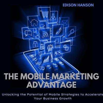 The Mobile Marketing Advantage Audiobook, by Edison Hanson