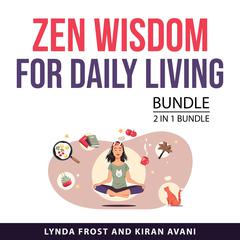 Zen Wisdom for Daily Living Bundle, 2 in 1 Bundle Audiobook, by Kiran Avani, Lynda Frost