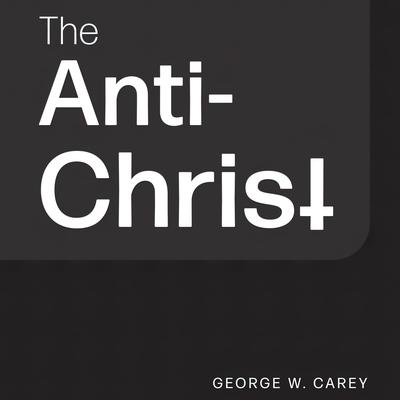 The Anti-Christ Audiobook, by George W. Carey