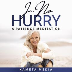 In No Hurry: A Patience Meditation Audiobook, by Kameta Media