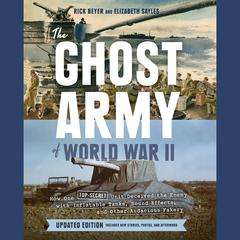 The Ghost Army of World War II: How One Top-Secret Unit Deceived the Enemy with Inflatable Tanks, Sound Effects, and Other Audacious Fakery (Updated Edition) Audiobook, by Rick Beyer