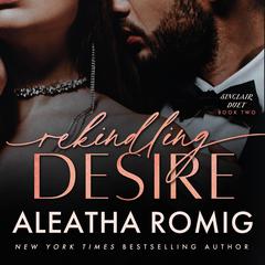 Rekindling Desire Audiobook, by Aleatha Romig
