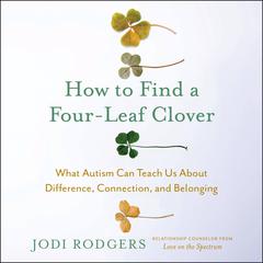 How to Find a Four-Leaf Clover: What Autism Can Teach Us About Difference, Connection, and Belonging Audiobook, by Jodi Rodgers
