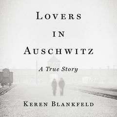 Lovers in Auschwitz: A True Story Audiobook, by Keren Blankfeld