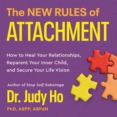 The New Rules of Attachment: How to Heal Your Relationships, Reparent Your Inner Child, and Secure Your Life Vision Audiobook, by Judy Ho