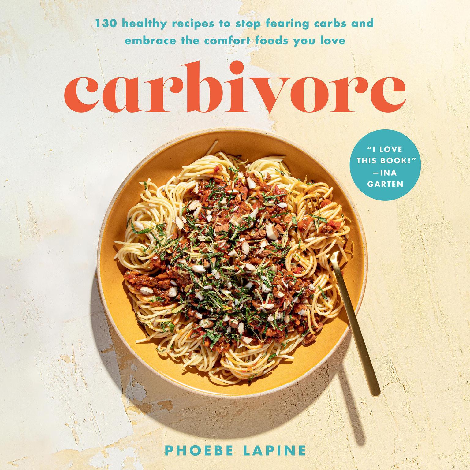 Carbivore: 130 Healthy Recipes to Stop Fearing Carbs and Embrace the Comfort Foods You Love Audiobook, by Phoebe Lapine
