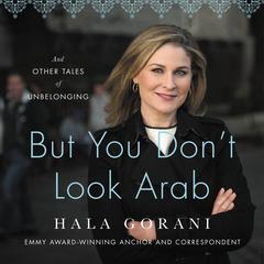 But You Don't Look Arab: And Other Tales of Unbelonging Audiobook, by Hala Gorani