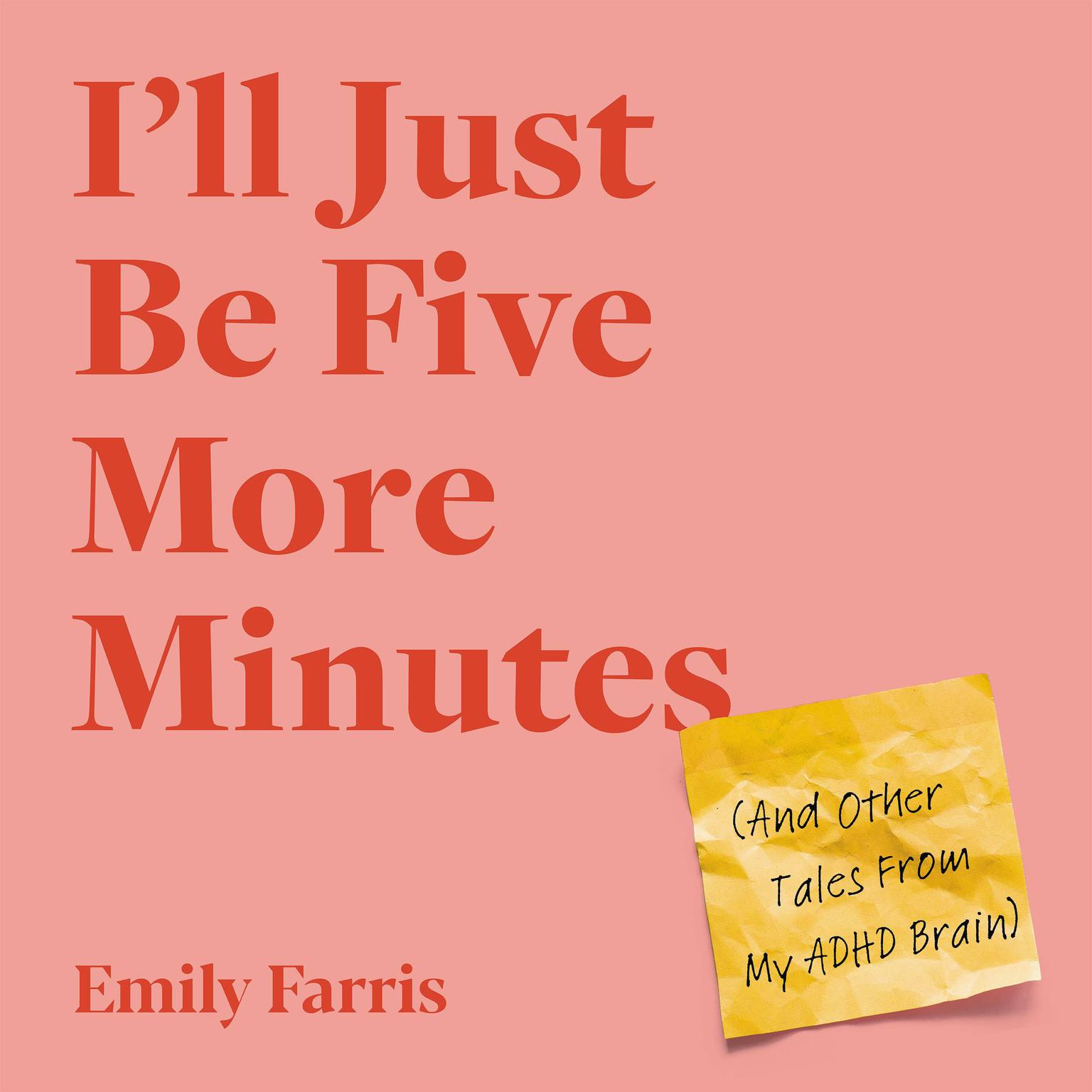 Ill Just Be Five More Minutes: And Other Tales from My ADHD Brain Audiobook, by Emily Farris