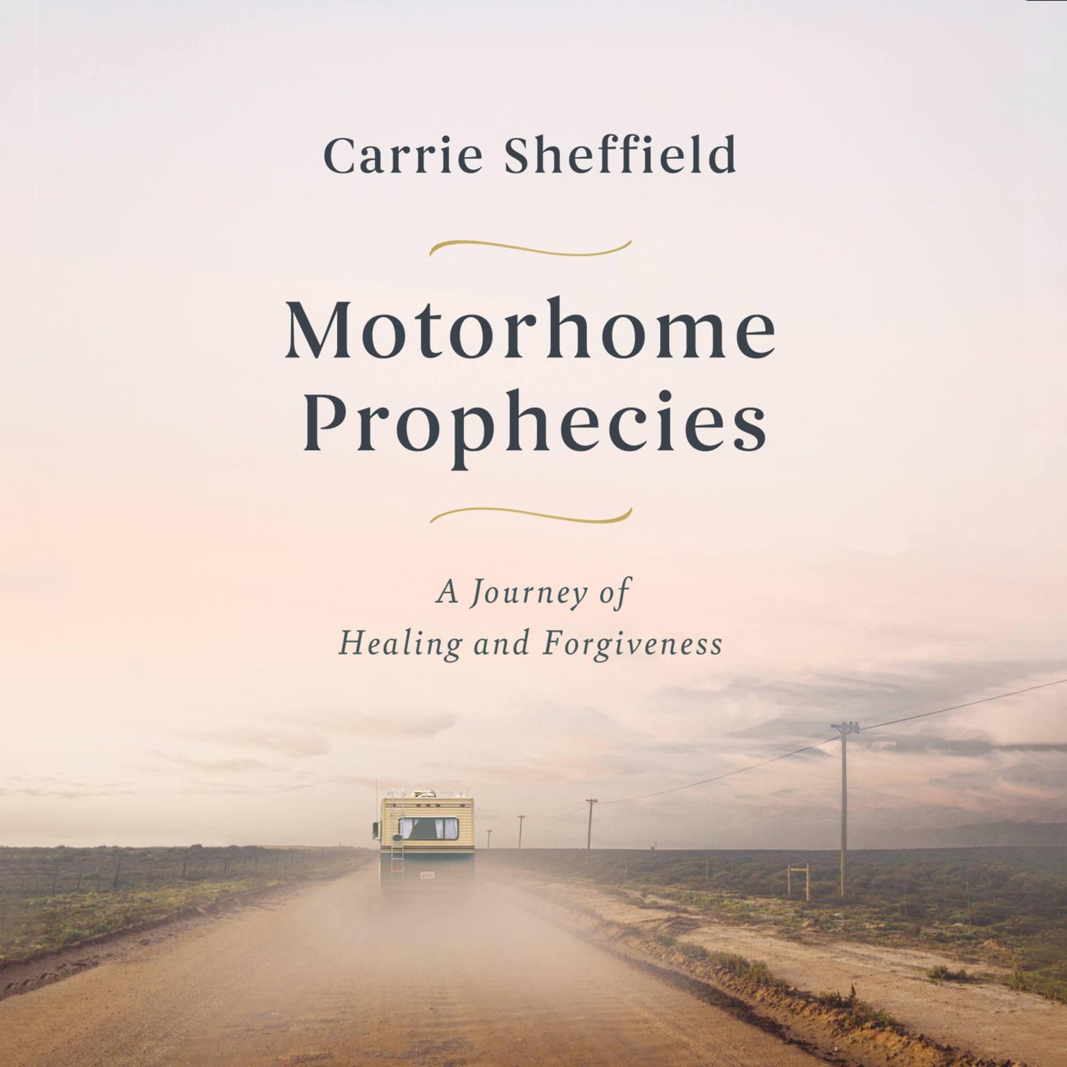 Motorhome Prophecies: A Journey of Healing and Forgiveness Audiobook, by Carrie Sheffield