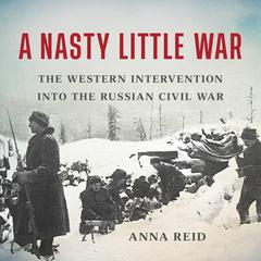 A Nasty Little War: The Western Intervention into the Russian Civil War Audiobook, by Anna Reid