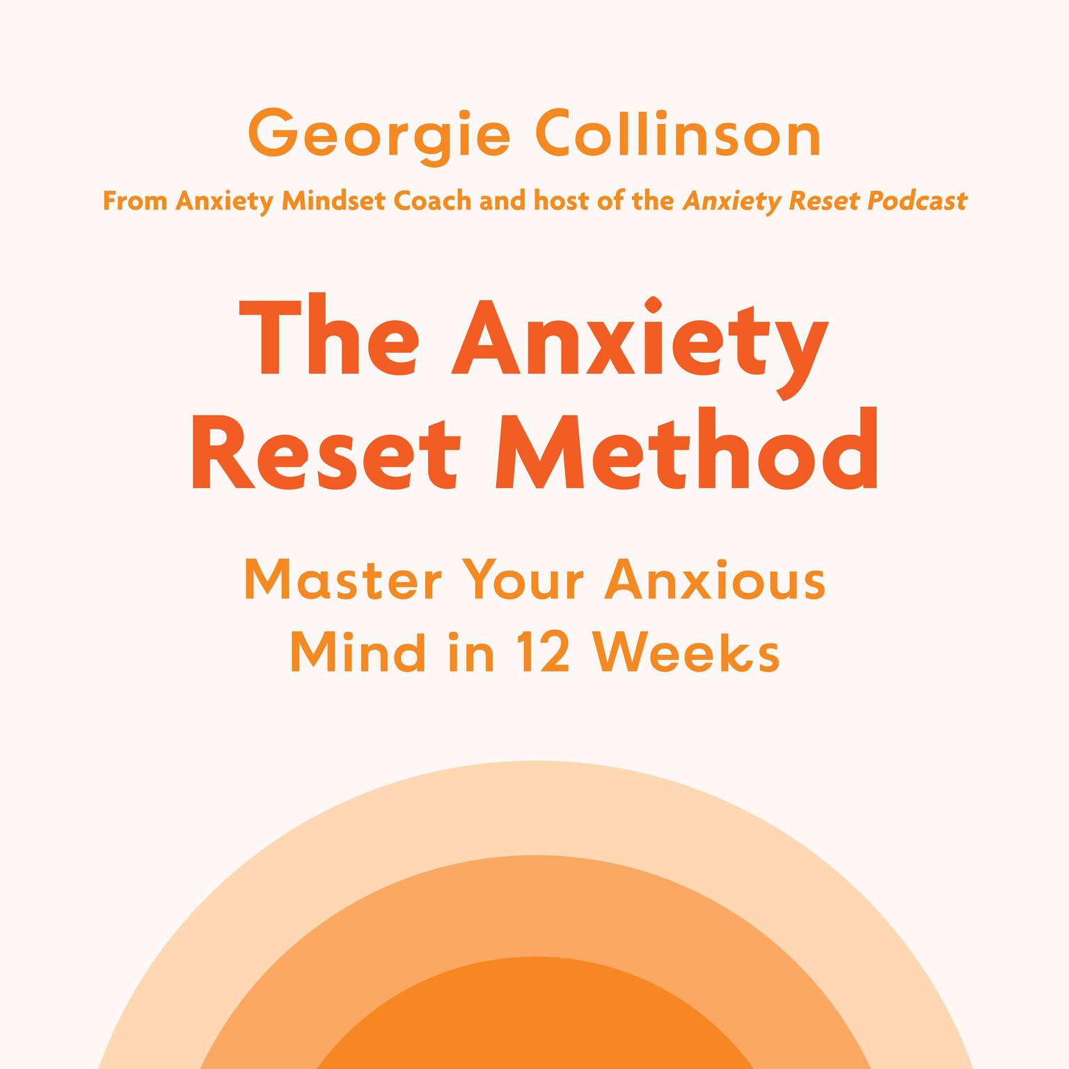 The Anxiety Reset Method: Master Your Anxious Mind in 12 Weeks Audiobook, by Georgie Collinson