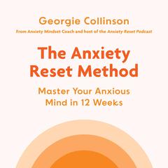 The Anxiety Reset Method: Master Your Anxious Mind in 12 Weeks Audiobook, by Georgie Collinson