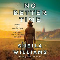 No Better Time: A Novel of the Spirited Women of the Six Triple Eight Central Postal Directory Battalion Audiobook, by Sheila Williams