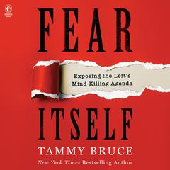 Fear Itself: Exposing the Left’s Mind-Killing Agenda Audiobook, by Tammy Bruce