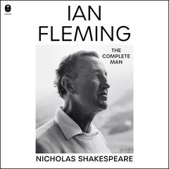 Ian Fleming: The Complete Man Audiobook, by Nicholas Shakespeare