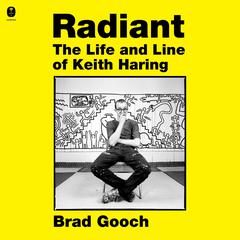 Radiant: The Life and Line of Keith Haring Audiobook, by Brad Gooch