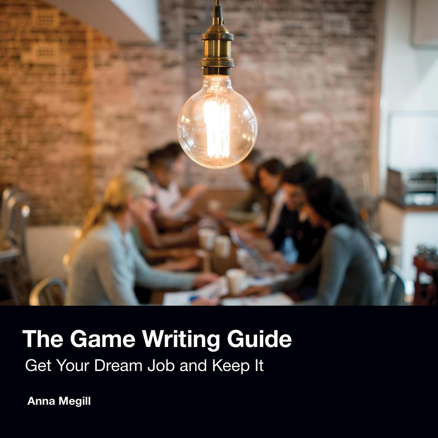 The Game Writing Guide: Get Your Dream Job and Keep It Audiobook, by Anna Megill