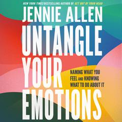 Untangle Your Emotions: Naming What You Feel and Knowing What to Do About It Audiobook, by Jennie Allen