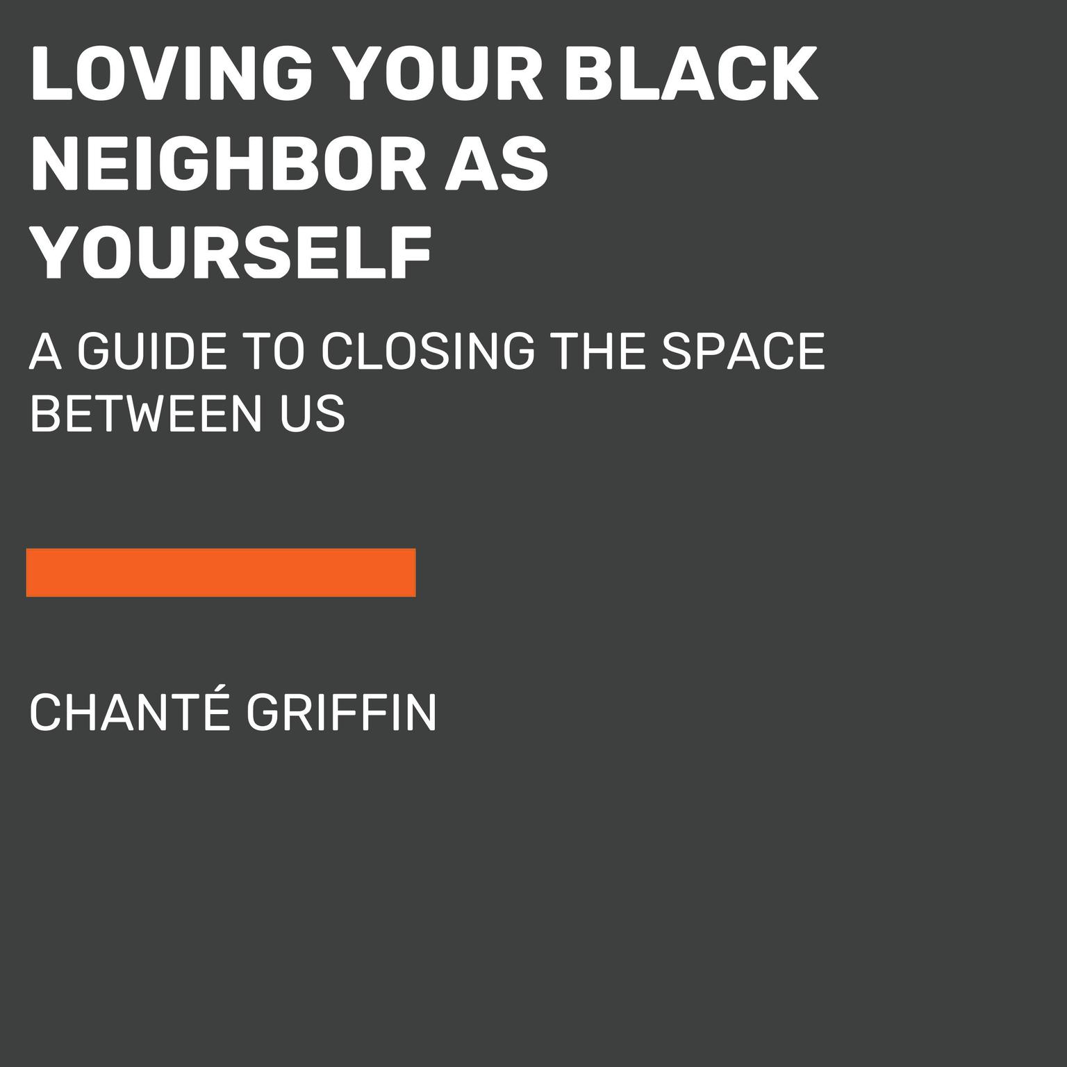 Loving Your Black Neighbor as Yourself: A Guide to Closing the Space Between Us Audiobook, by Chanté Griffin