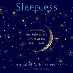 Sleepless: Unleashing the Subversive Power of the Night Self Audiobook, by Annabel Abbs-Streets