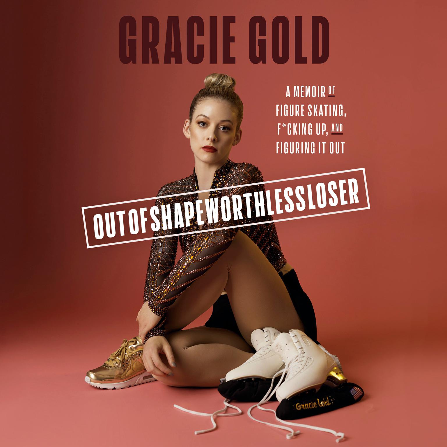Outofshapeworthlessloser: A Memoir of Figure Skating, F*cking Up, and Figuring It Out Audiobook, by Gracie Gold