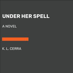 Under Her Spell: A Novel Audiobook, by K. L. Cerra