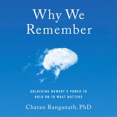 Why We Remember: Unlocking Memory's Power to Hold on to What Matters Audibook, by Charan Ranganath