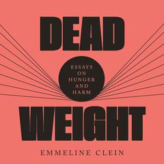 Dead Weight: Essays on Hunger and Harm Audibook, by Emmeline Clein