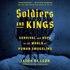 Soldiers and Kings: Survival and Hope in the World of Human Smuggling Audiobook, by Jason De León