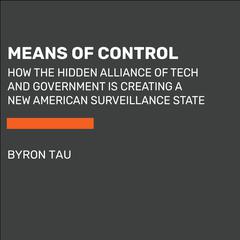Means of Control: How the Hidden Alliance of Tech and Government Is Creating a New American Surveillance State Audiobook, by Byron Tau
