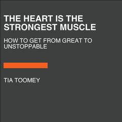 The Heart Is the Strongest Muscle: Know Your Why and Take Your Mindset from Great to Unstoppable Audiobook, by Tia Toomey