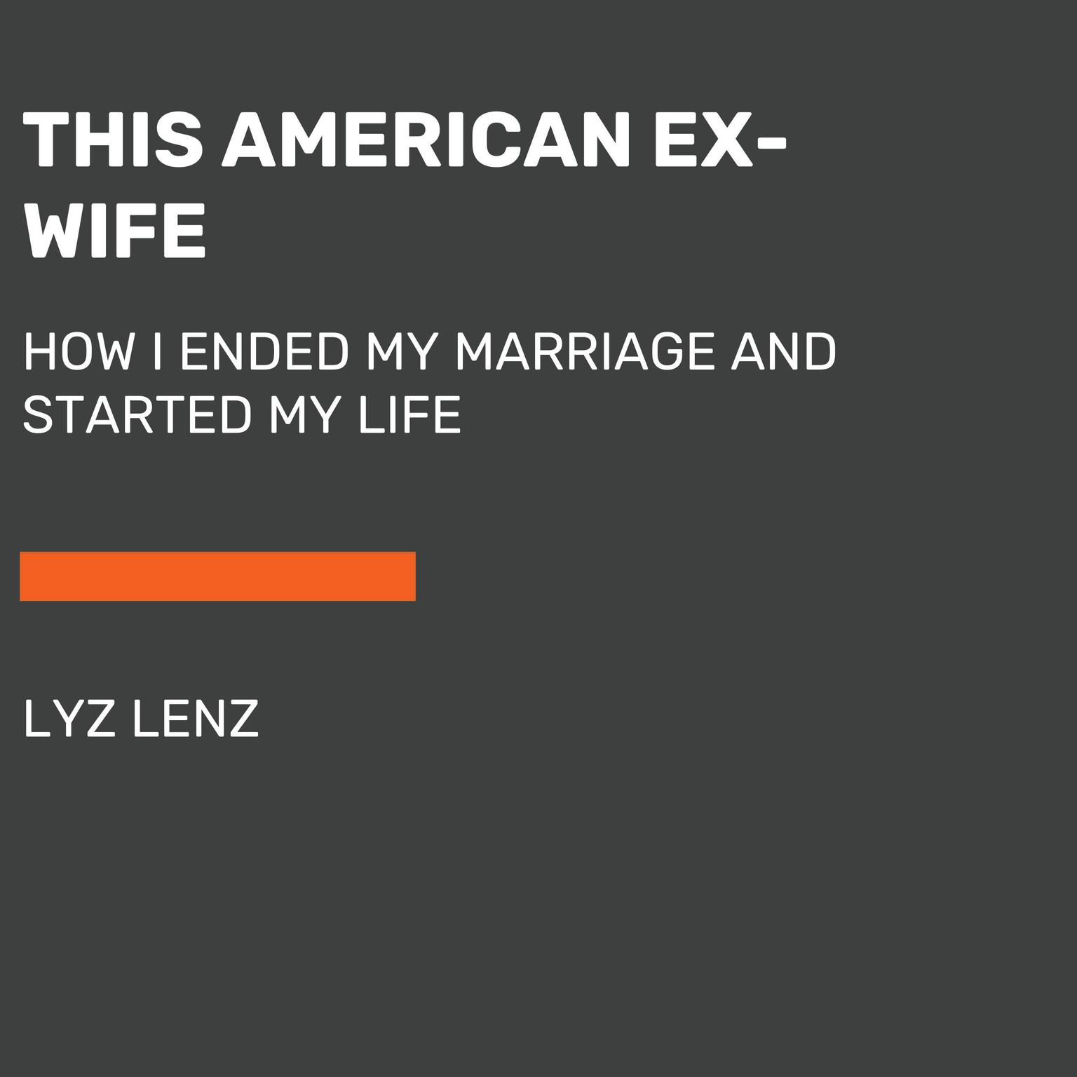 This American Ex-Wife: How I Ended My Marriage and Started My Life Audiobook, by Lyz Lenz