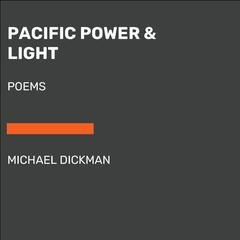 Pacific Power & Light: Poems Audiobook, by Michael Dickman