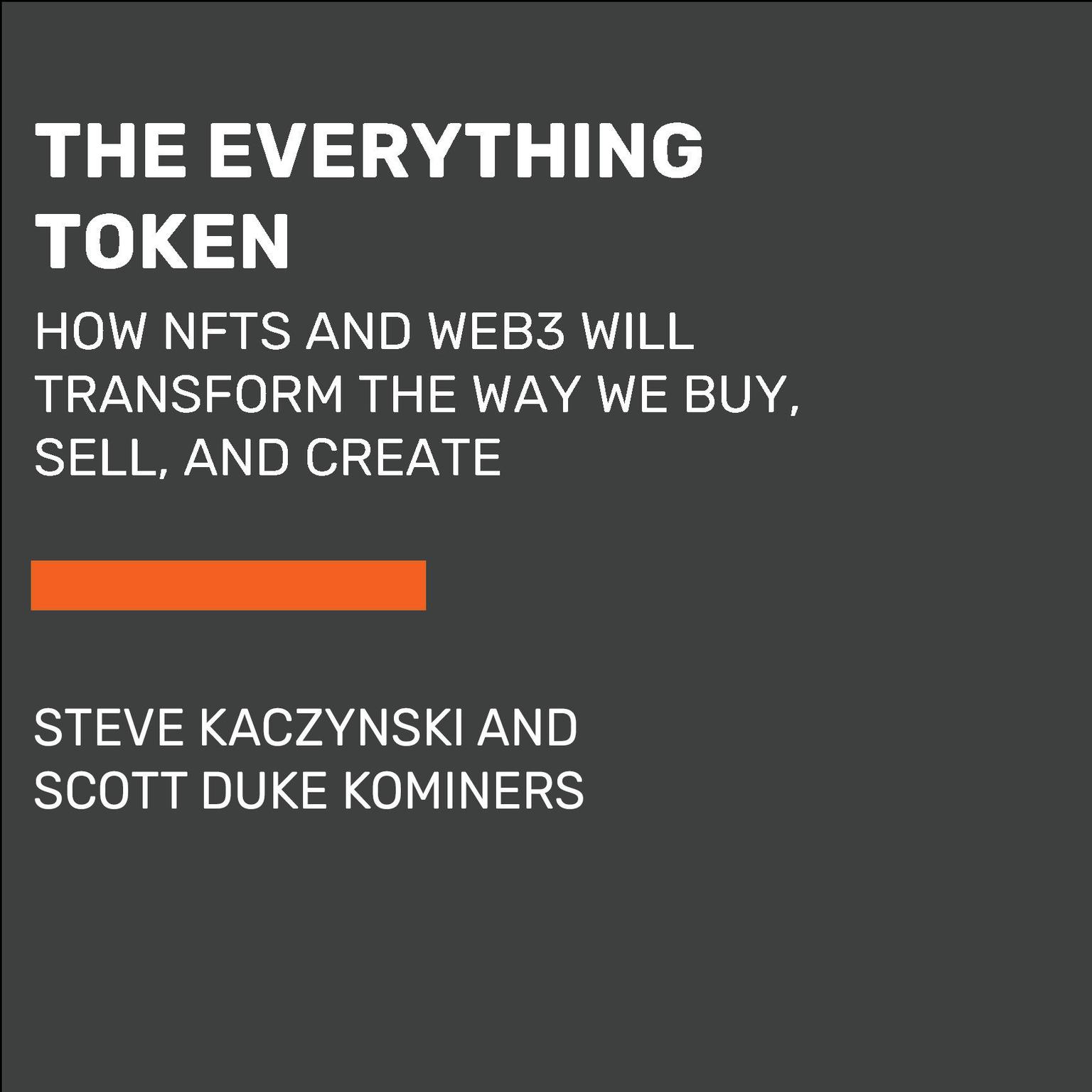 The Everything Token: How NFTs and Web3 Will Transform the Way We Buy, Sell, and Create Audiobook, by Scott Duke Kominers
