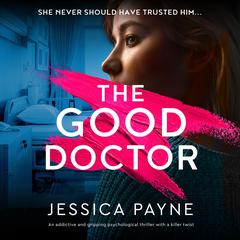 The Good Doctor: An addictive and gripping psychological thriller with a killer twist Audiobook, by Jessica Payne